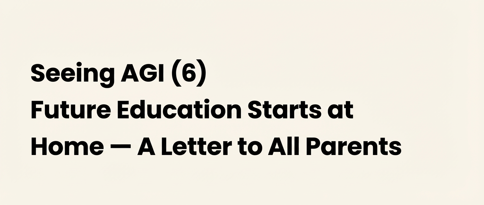 Seeing AGI (6): Future Education Starts at Home — A Letter to All Parents