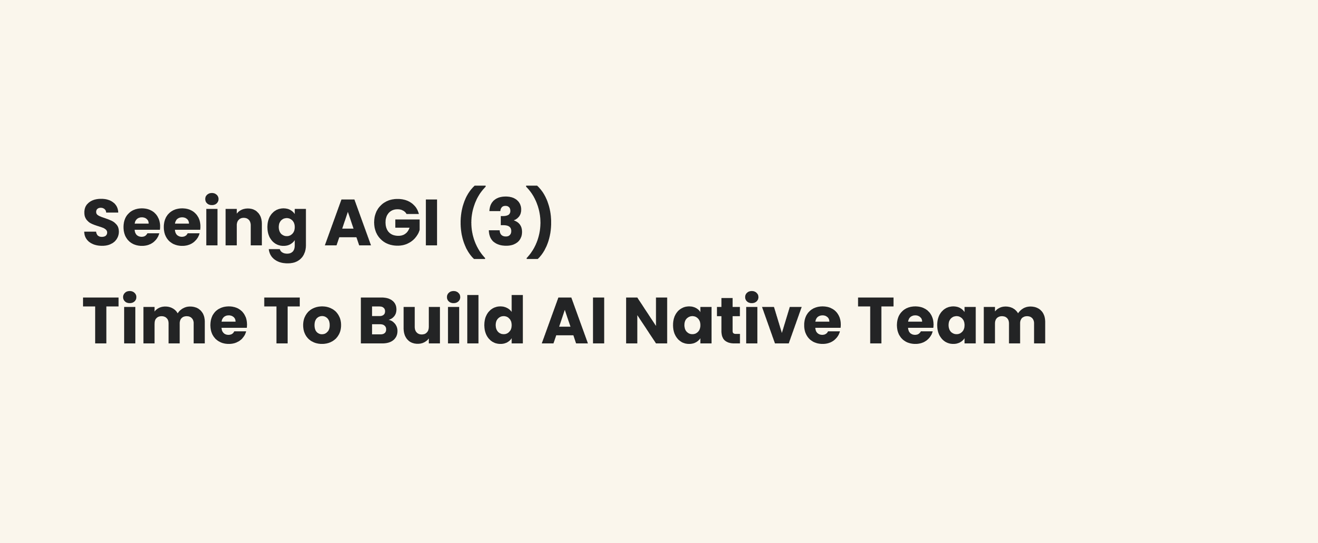 Seeing AGI (3) - Time To Build AI Native Team